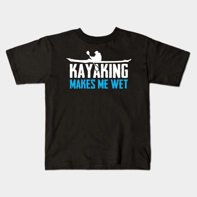 Kayaking Makes Me Wet Kids T-Shirt by TextTees